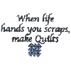 WHEN LIFE HANDS YOU SCRAPS MAKE...