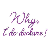 WHY I DO DECLARE