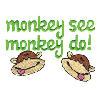 MONKEY SEE MONKEY DO